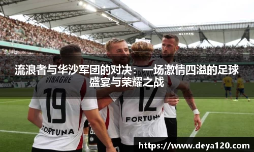 流浪者与华沙军团的对决：一场激情四溢的足球盛宴与荣耀之战